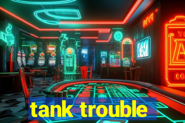 tank trouble